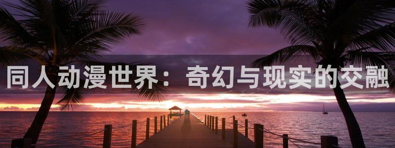 age动漫：同人动漫世界：奇幻与现实的交融
